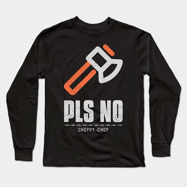 Pls No Choppy Chop Anti Violence Long Sleeve T-Shirt by marko.vucilovski@gmail.com